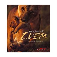 Jaké je to být lvem - Michel Denis-Huot; Christine Denis-Huot