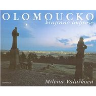 Olomoucko: krajinné imprese - Milena Valušková; Milena Valušková