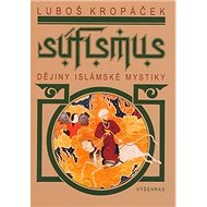Súfismus: Dějiny islámské mystiky - Luboš Kropáček
