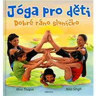 Jóga pro děti: Dobré ráno sluníčko - Mini Thapar; Níša Singh