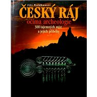 Český ráj očima archeologie - Jiří Waldhauser
