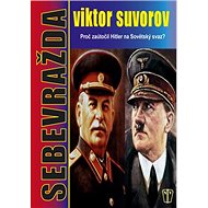 Sebevražda: Proč zaútočil Hitler na Sovětský svaz? - Viktor Suvorov
