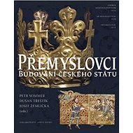 Přemyslovci Budování českého státu - Petr Sommer; Dušan Třeštík; Josef Žemlička