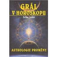 Grál v horoskopu: Astrologie proměny - Zoltan Szabo