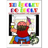 Ze školky do školy: Cvičení a omalovánky pro předškoláky - 