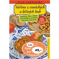 Vaříme z exotických a léčivých hub - Ivan Jablonský