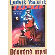 Dřevěná mysl: Výbor z fejetonů 2002-2008 - 