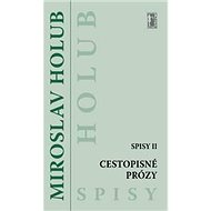 Cestopisné prózy: Spisy II - Miroslav Holub