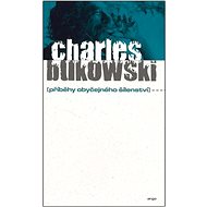 Příběhy obyčejného šílenství - Charles Bukowski