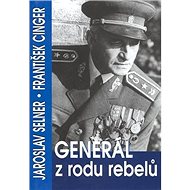 Generál z rodu rebelů - Jaroslav Selner; František Cinger