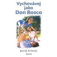 Vychovávej jako don Bosco - Bruno Ferrero