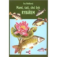 Mami, tati, chci být rybářem - Iva Hoňková