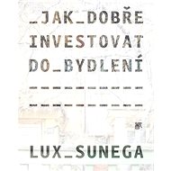 Jak dobře investovat do bydlení - Martin Lux; Petr Sunega