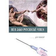 Bůh jako psychický virus - Petr Bakalář