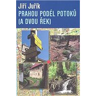 Prahou podél potoků (a dvou řek) - Jiří Juřík