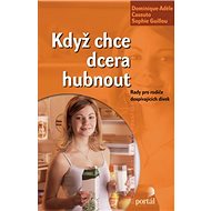 Když chce dcera hubnout: Rady pro rodiče dospívajících dívek - Dominique Cassuto; Sophie Guillou