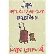 Jak překousnout babičku - Kate Longová
