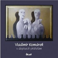 Vladimír Komárek v dopisech přátelům - 