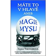 Máte to v hlavě aneb magie mysli - Ivana Tischlerová