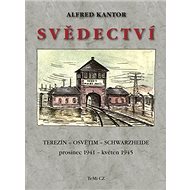 Svědectví: Terezín, Osvětim, Schwarzheide - Alfred Kantor