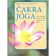 Čakra jóga: Úplný program k oživení a léčbě energetických center - Birgit Feliz Carrasco