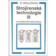 Strojírenská technologie III pro strojírenské učební obory - Dobroslava Hrdličková