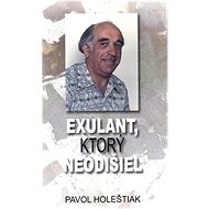 Exulant, ktorý neodišiel - Pavol Holeštiak