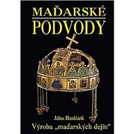 Maďarské podvody: Výroba „maďarských dejín“ - Július Handžárik