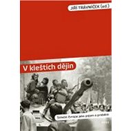 V kleštích dějin: Střední Evropa jako pojem a problém - Jiří Trávníček