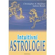 Intuitivní astrologie - Christopher A. Weidner; Sabine Bends