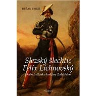 Slezský šlechtic Felix Lichnovský - Dušan Uhlíř