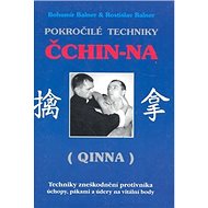 Pokročilé techniky Čchin-Na: (Qinna) - Bohumír Balner; Rostislav Balner