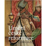 Umění české reformace: 1380-1620 - Kateřina Horníčková