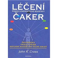 Léčení čaker: Pomocí energetické soustavy - John R. Cross