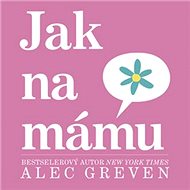 Jak na mámu - Alec Grevan