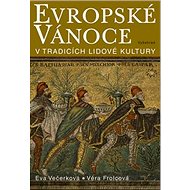 Evropské vánoce: V tradicích lidové kultury - Eva Večerková; Věra Frolcová