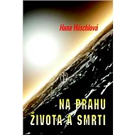 Na prahu života a smrti - Hana Höschlová