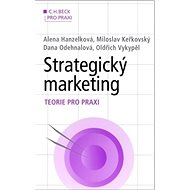 Strategický marketing Teorie pro praxi - Alena Hanzelková; Miloslav Keřkovský
