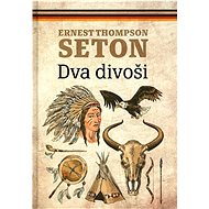 Dva divoši - Ernest Thompson Seton