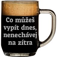 What you can drink today, don't leave for tomorrow - Glass