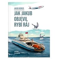 Jakub Vágner: Jak Jakub objevil rybí ráj - Jakub Vágner