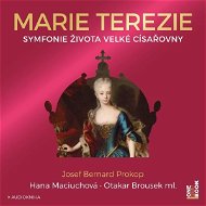 Marie Terezie: Symfonie života velké císařovny - Josef Bernard Prokop