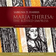 Maria Theresa: The Blessed Empress - Audiokniha MP3