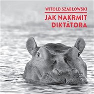 Jak nakrmit diktátora - Witold Szabłowski