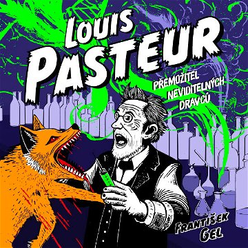 Louis Pasteur: Přemožitel neviditelných dravců