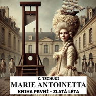 Marie Antoinetta – zlatá léta před revolucí... - Audiokniha