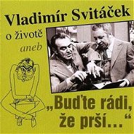 About life or "Be glad it&#39;s raining" - Vladimír Svitáček