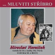...Mluviti stříbro - Miroslav Horníček tentokrát O RYBÁCH A ŘECE - Audiokniha MP3