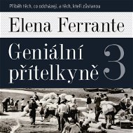 Geniální přítelkyně 3: Příběh těch, co odcházejí, a těch, kteří zůstanou - Elena Ferrante