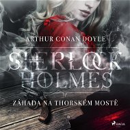 Sherlock Holmes: Záhada na Thorském mostě - Arthur Conan Doyle